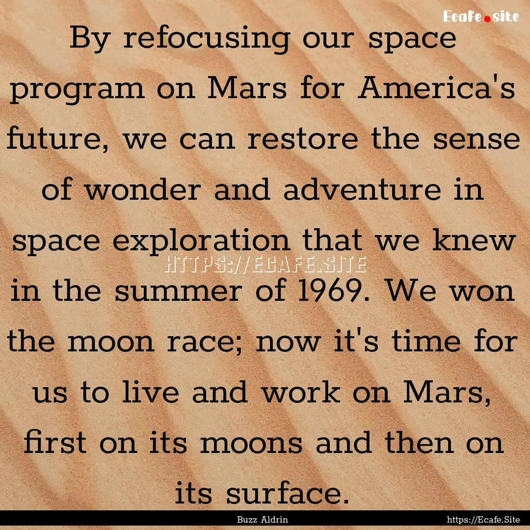 By refocusing our space program on Mars for.... : Quote by Buzz Aldrin