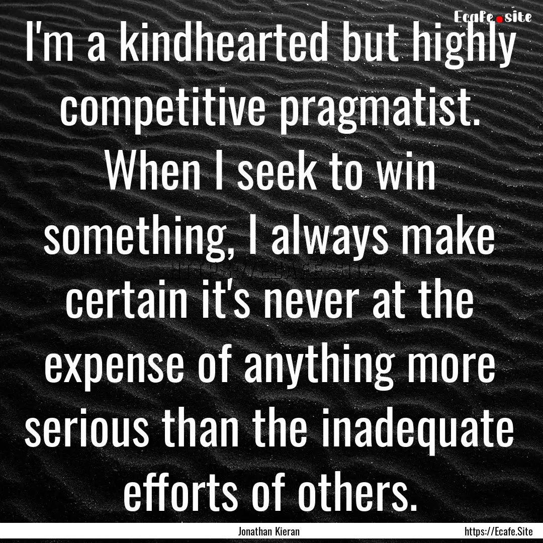 I'm a kindhearted but highly competitive.... : Quote by Jonathan Kieran