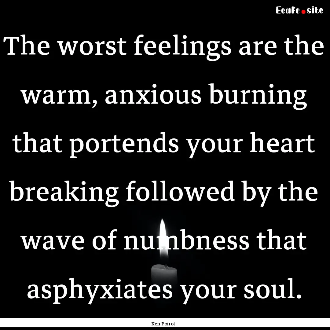 The worst feelings are the warm, anxious.... : Quote by Ken Poirot