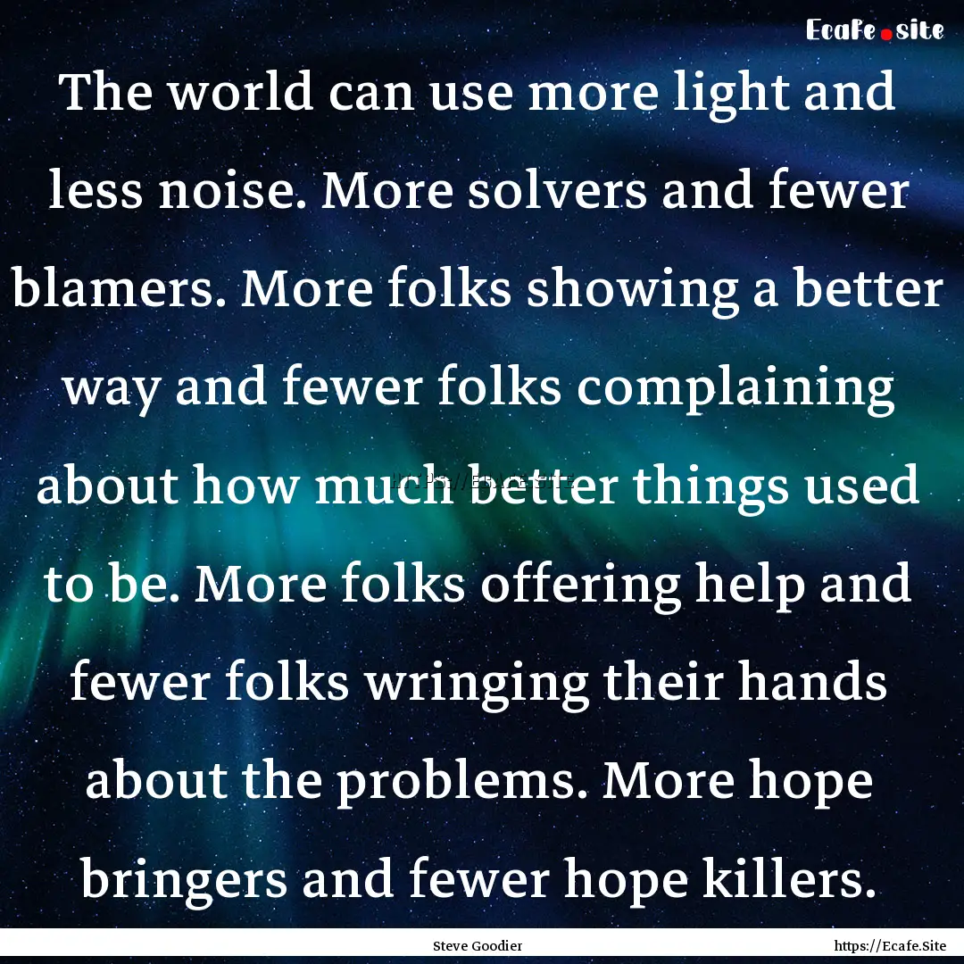 The world can use more light and less noise..... : Quote by Steve Goodier