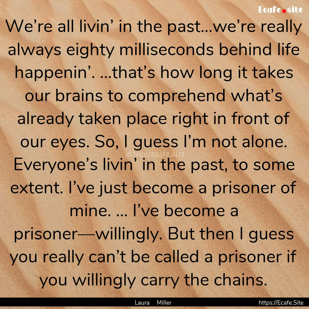 We’re all livin’ in the past...we’re.... : Quote by Laura Miller