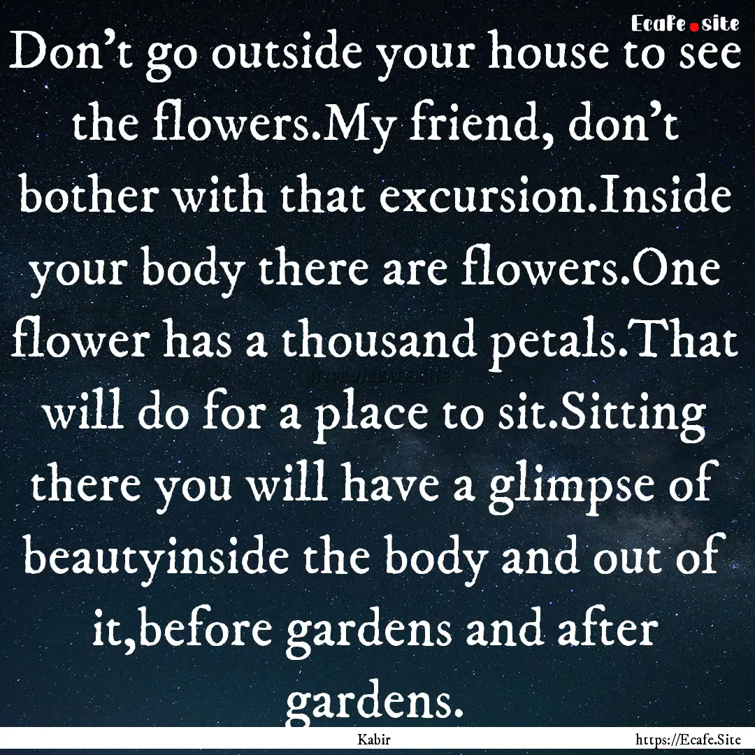 Don’t go outside your house to see the.... : Quote by Kabir