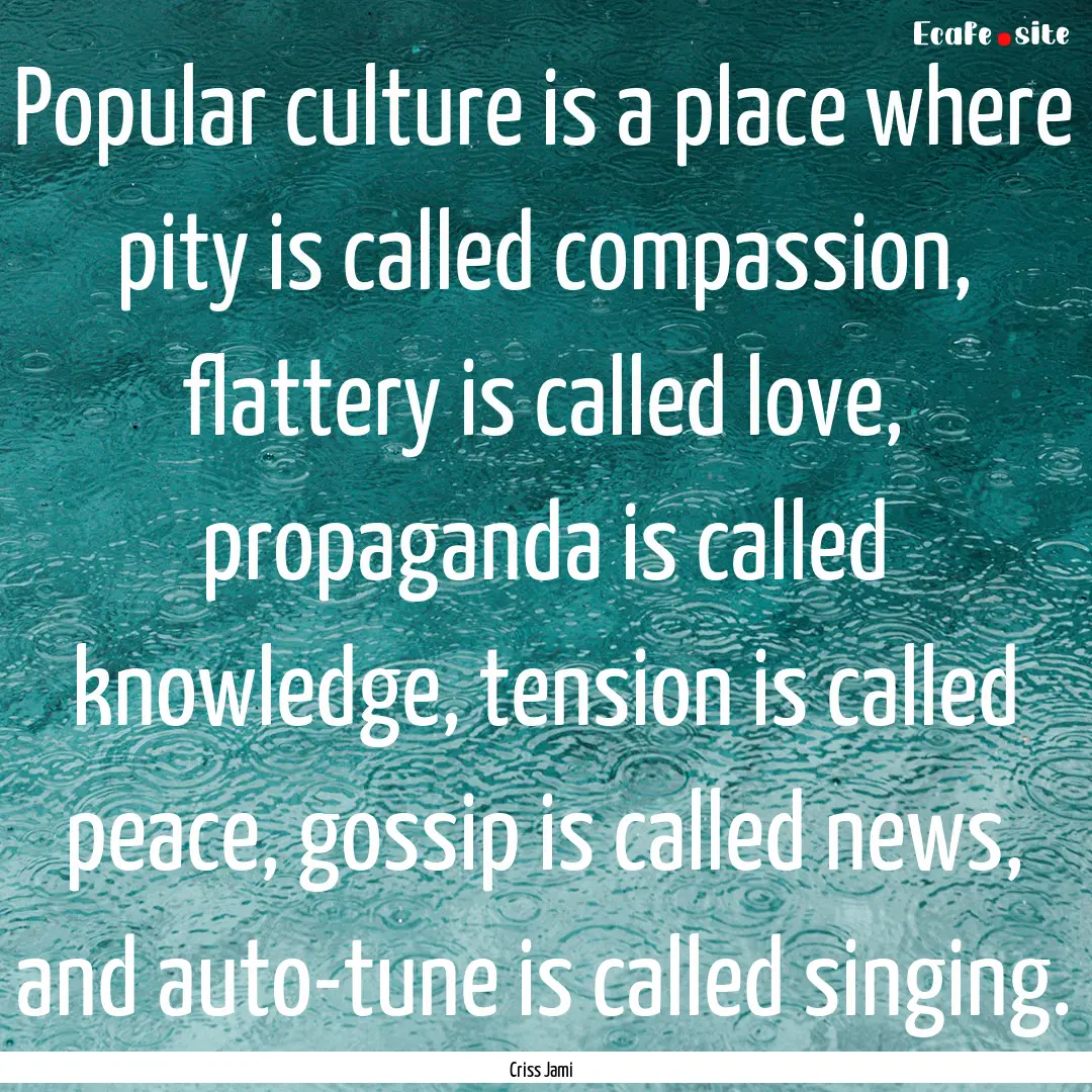 Popular culture is a place where pity is.... : Quote by Criss Jami