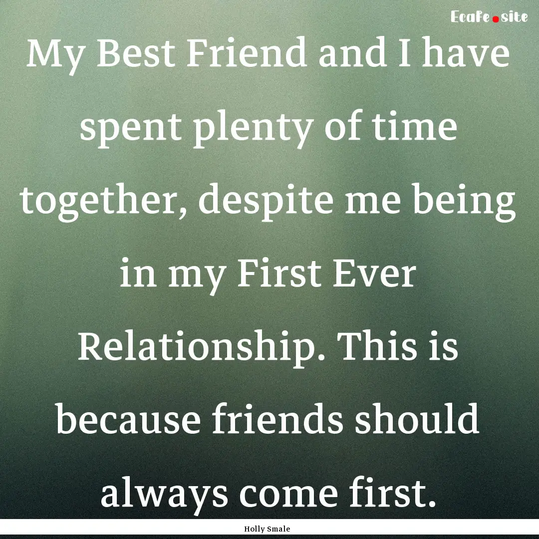 My Best Friend and I have spent plenty of.... : Quote by Holly Smale