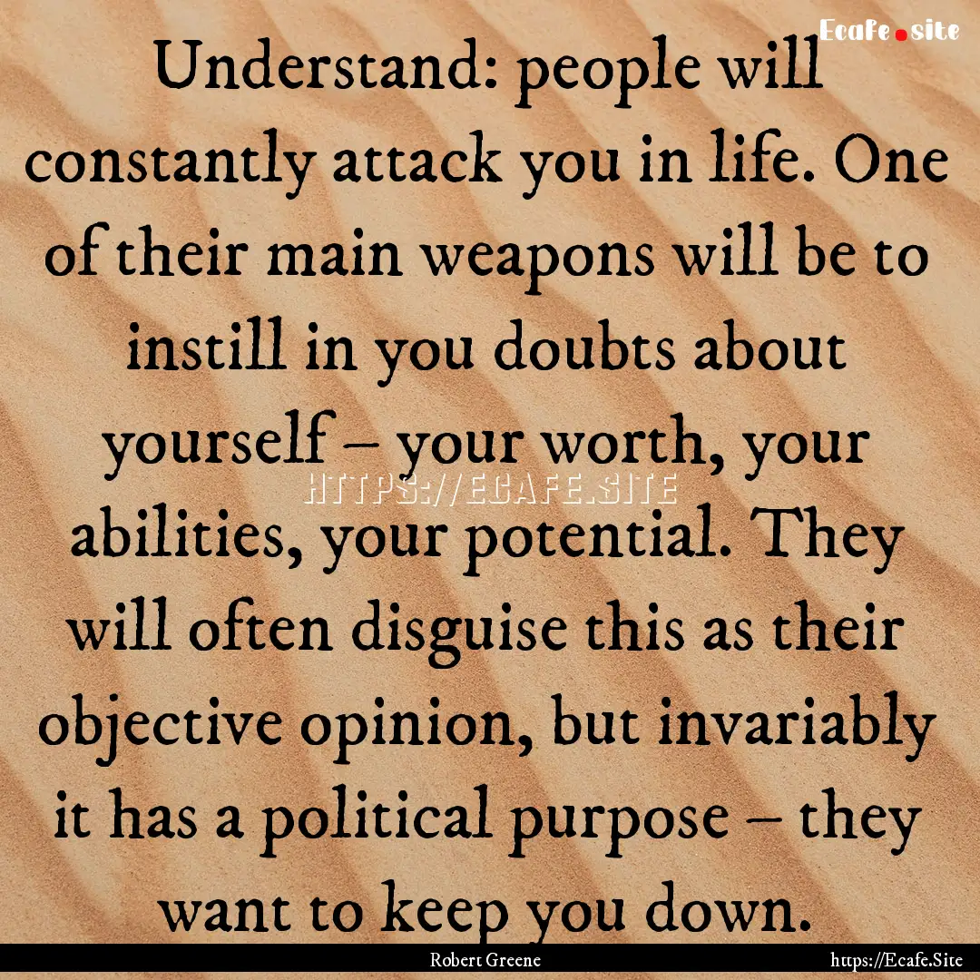 Understand: people will constantly attack.... : Quote by Robert Greene