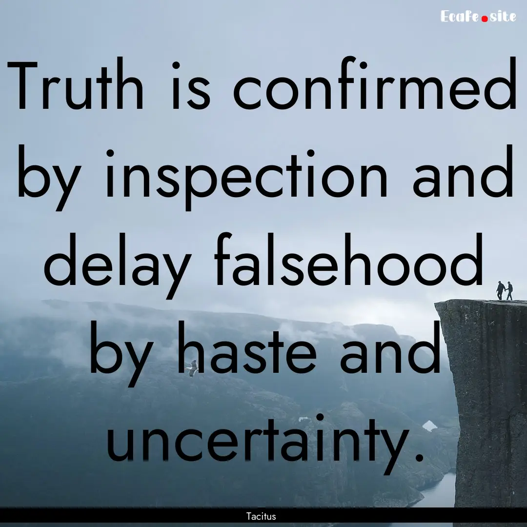 Truth is confirmed by inspection and delay.... : Quote by Tacitus