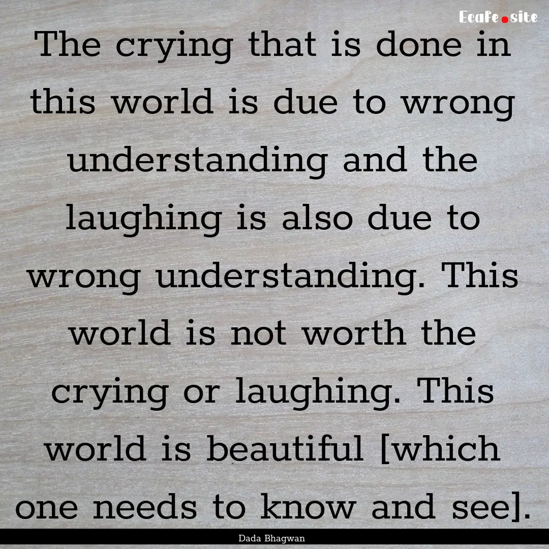 The crying that is done in this world is.... : Quote by Dada Bhagwan