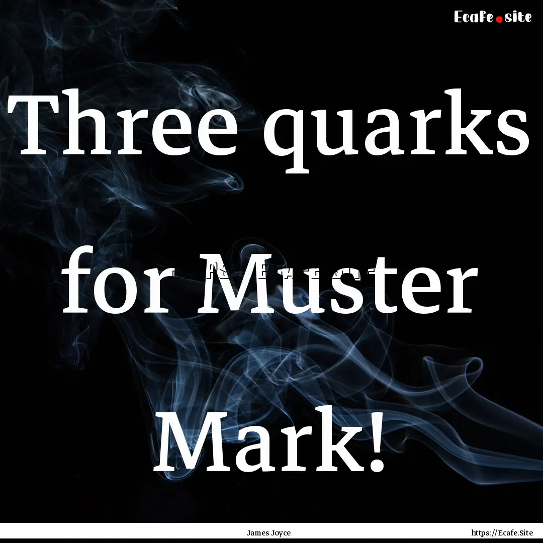 Three quarks for Muster Mark! : Quote by James Joyce