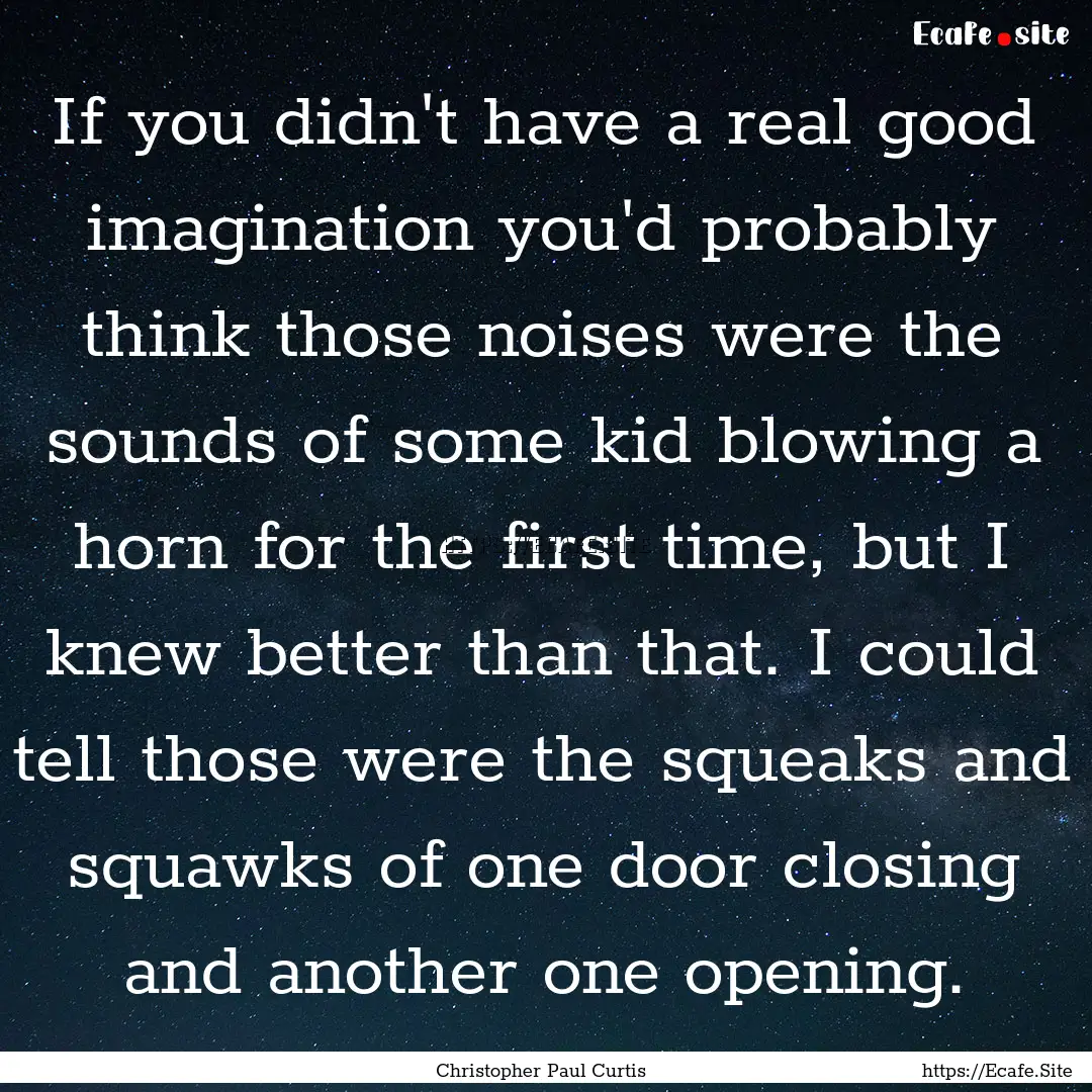 If you didn't have a real good imagination.... : Quote by Christopher Paul Curtis