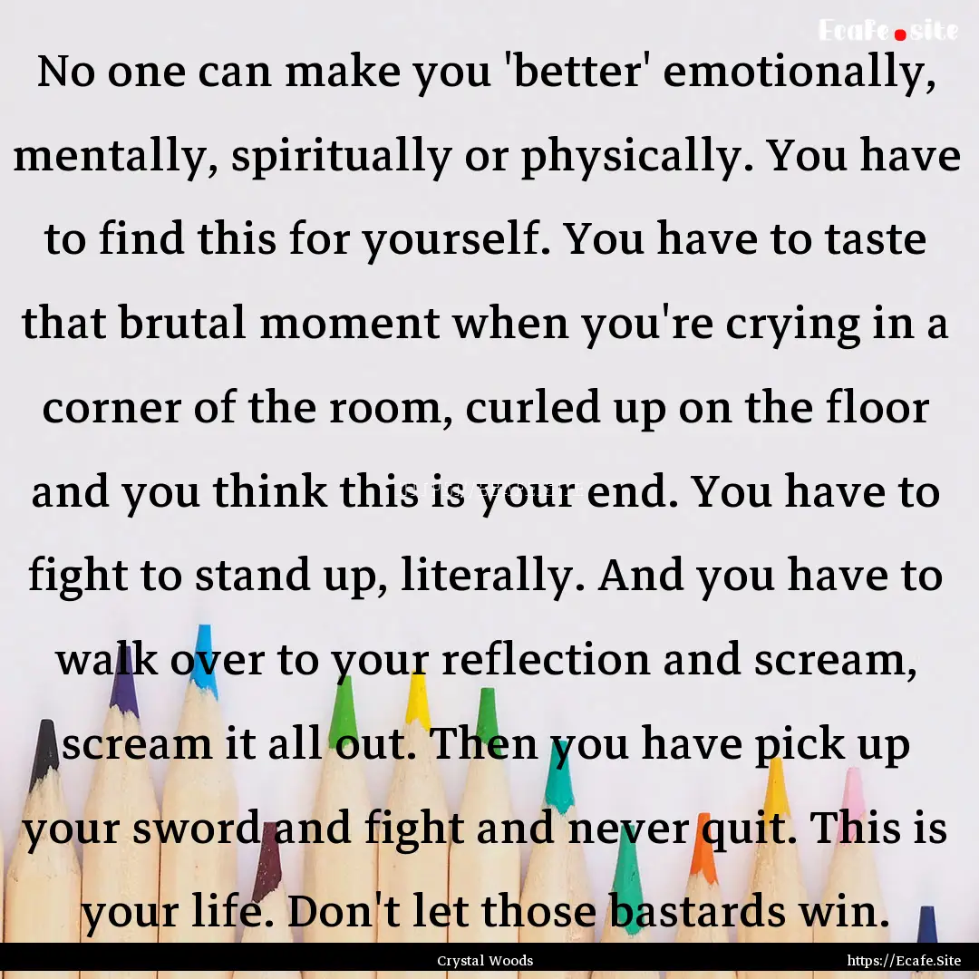 No one can make you 'better' emotionally,.... : Quote by Crystal Woods