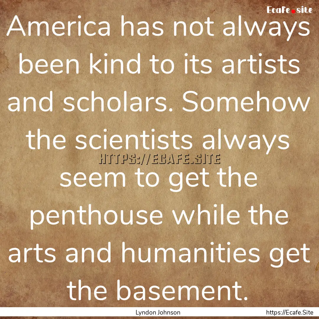 America has not always been kind to its artists.... : Quote by Lyndon Johnson