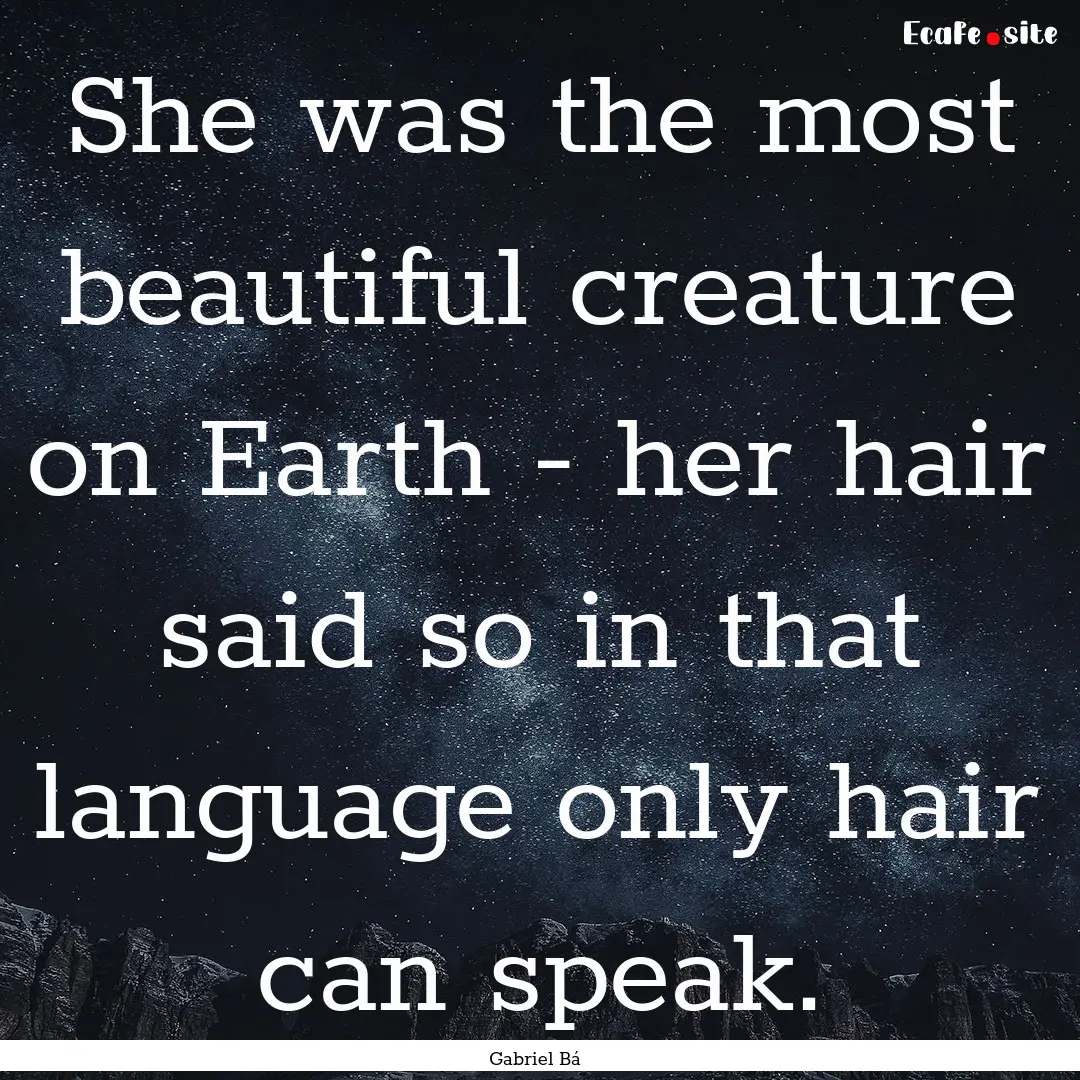 She was the most beautiful creature on Earth.... : Quote by Gabriel Bá