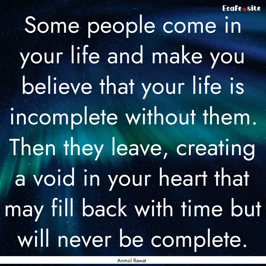 Some people come in your life and make you.... : Quote by Anmol Rawat