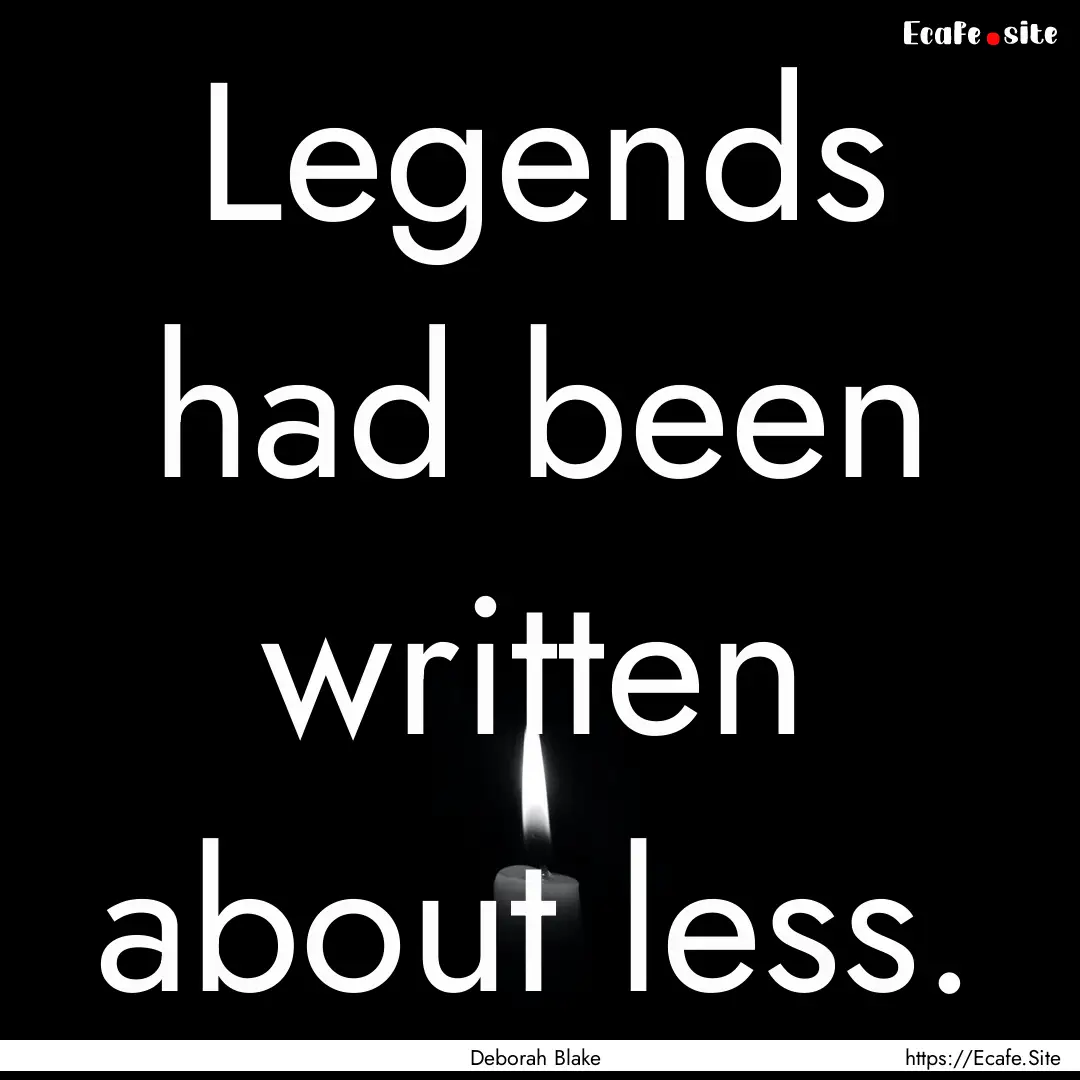 Legends had been written about less. : Quote by Deborah Blake