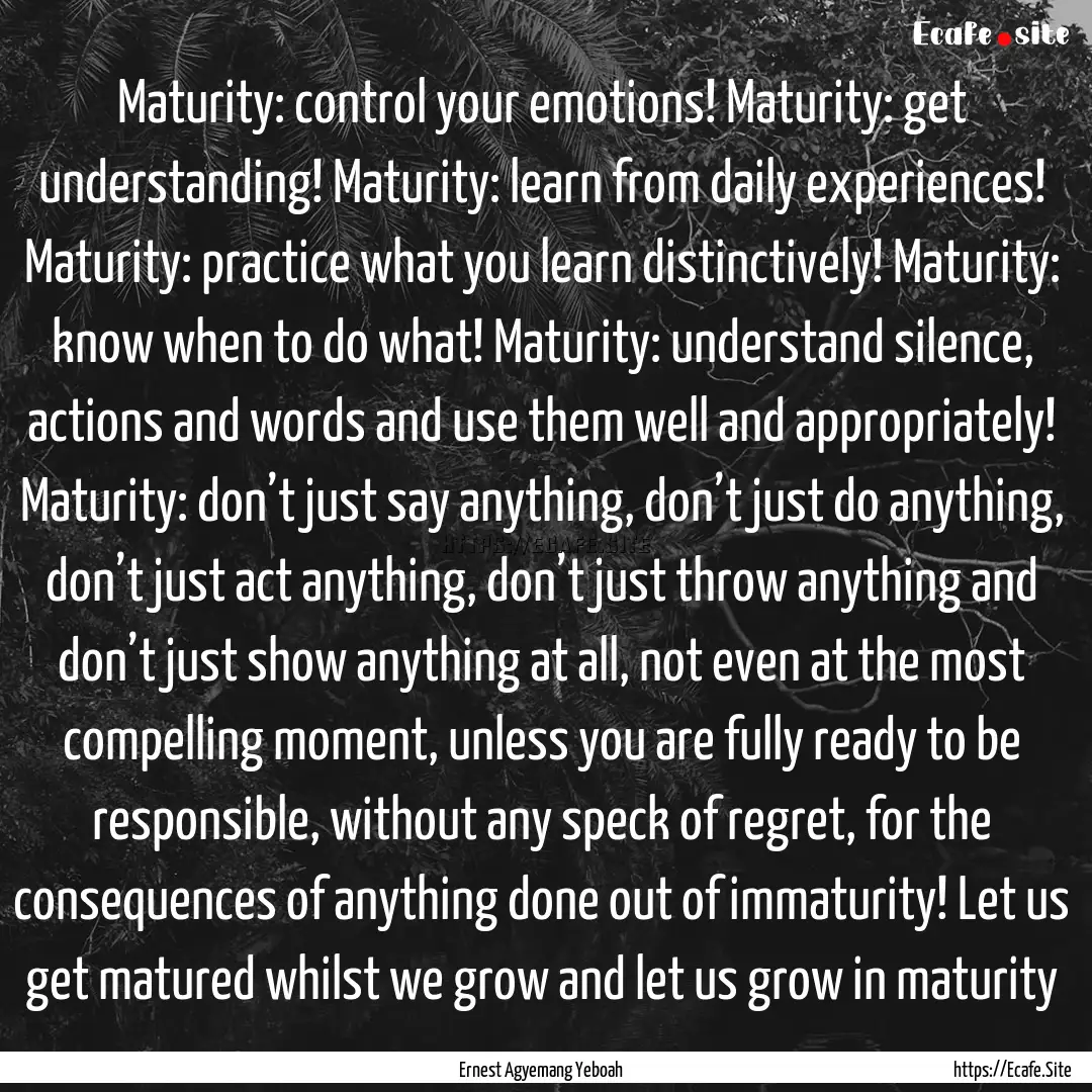 Maturity: control your emotions! Maturity:.... : Quote by Ernest Agyemang Yeboah