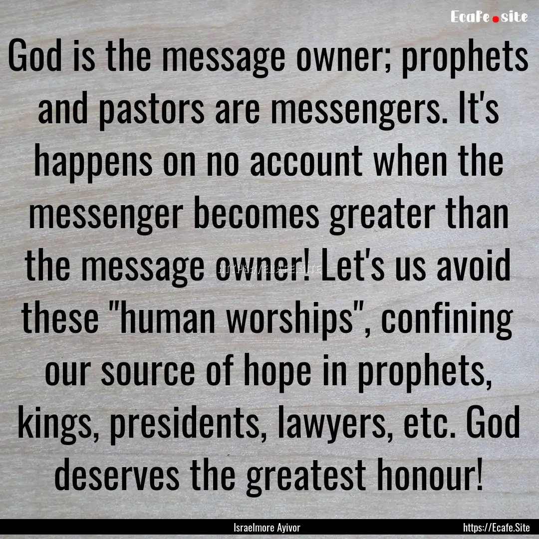 God is the message owner; prophets and pastors.... : Quote by Israelmore Ayivor