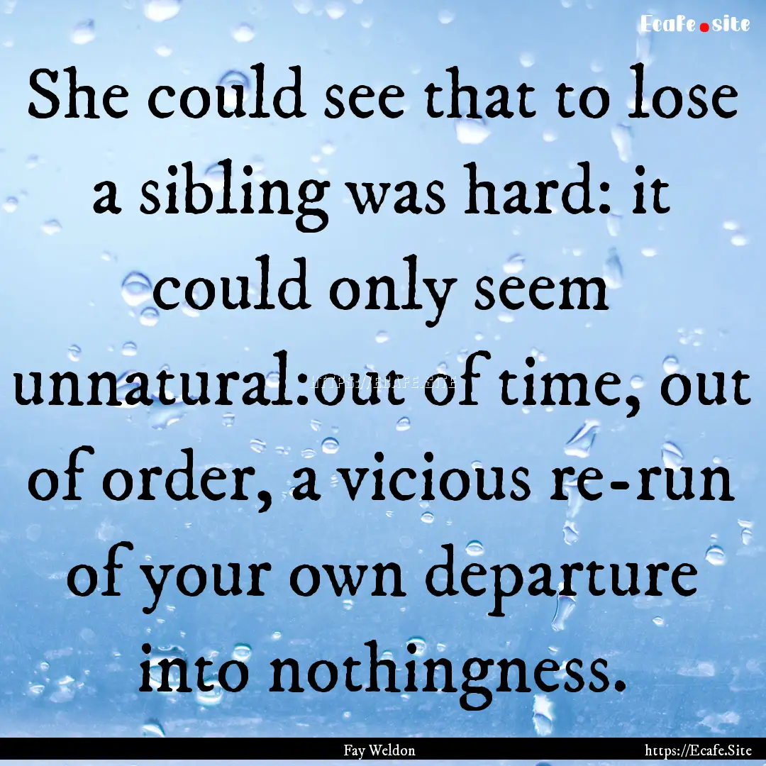 She could see that to lose a sibling was.... : Quote by Fay Weldon