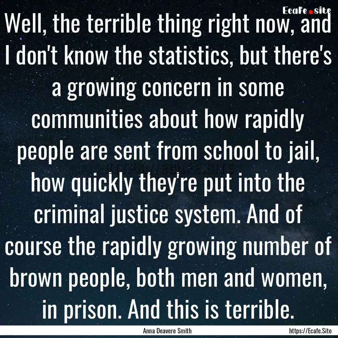 Well, the terrible thing right now, and I.... : Quote by Anna Deavere Smith