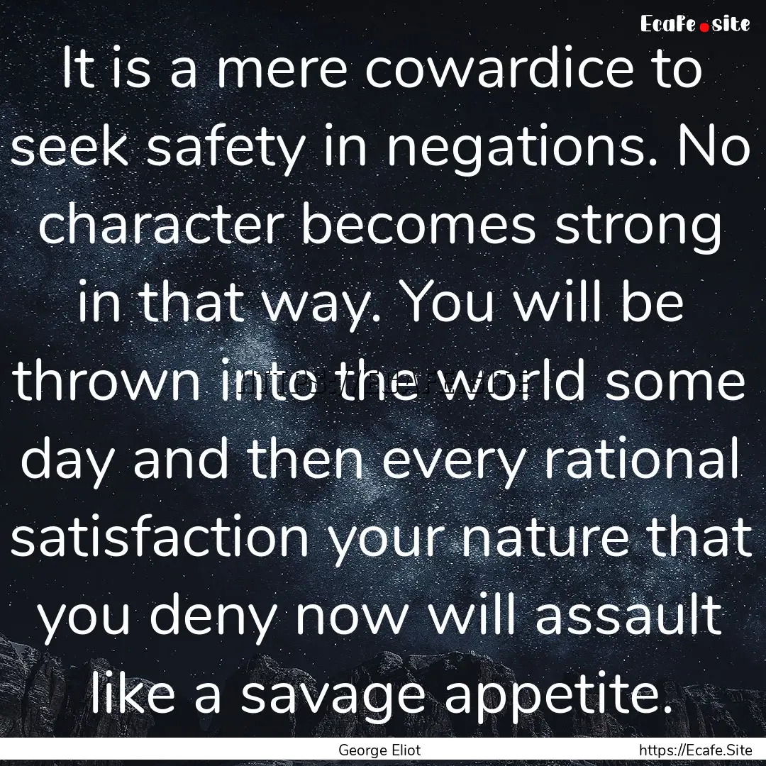 It is a mere cowardice to seek safety in.... : Quote by George Eliot