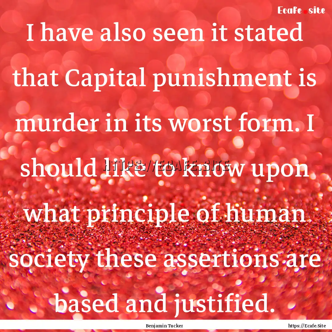 I have also seen it stated that Capital punishment.... : Quote by Benjamin Tucker