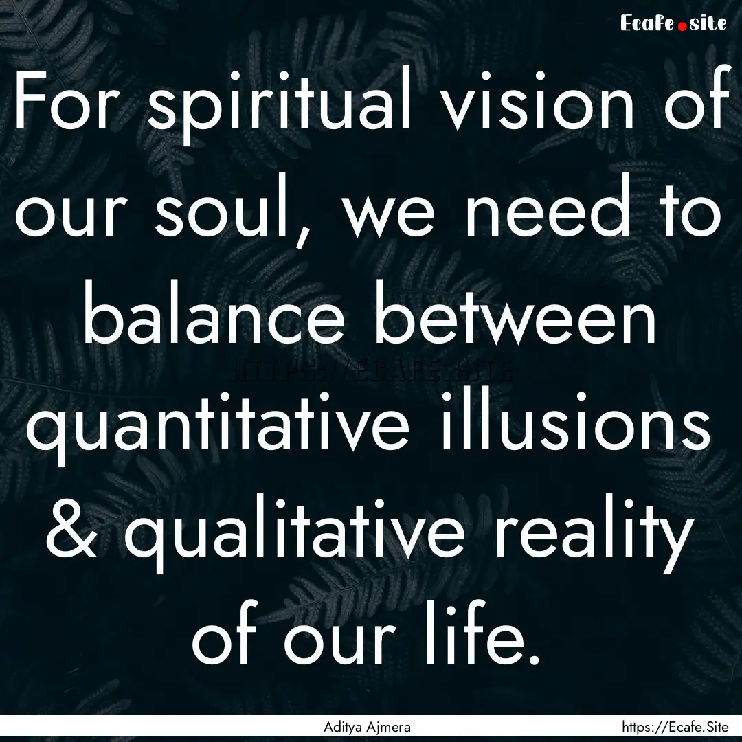 For spiritual vision of our soul, we need.... : Quote by Aditya Ajmera