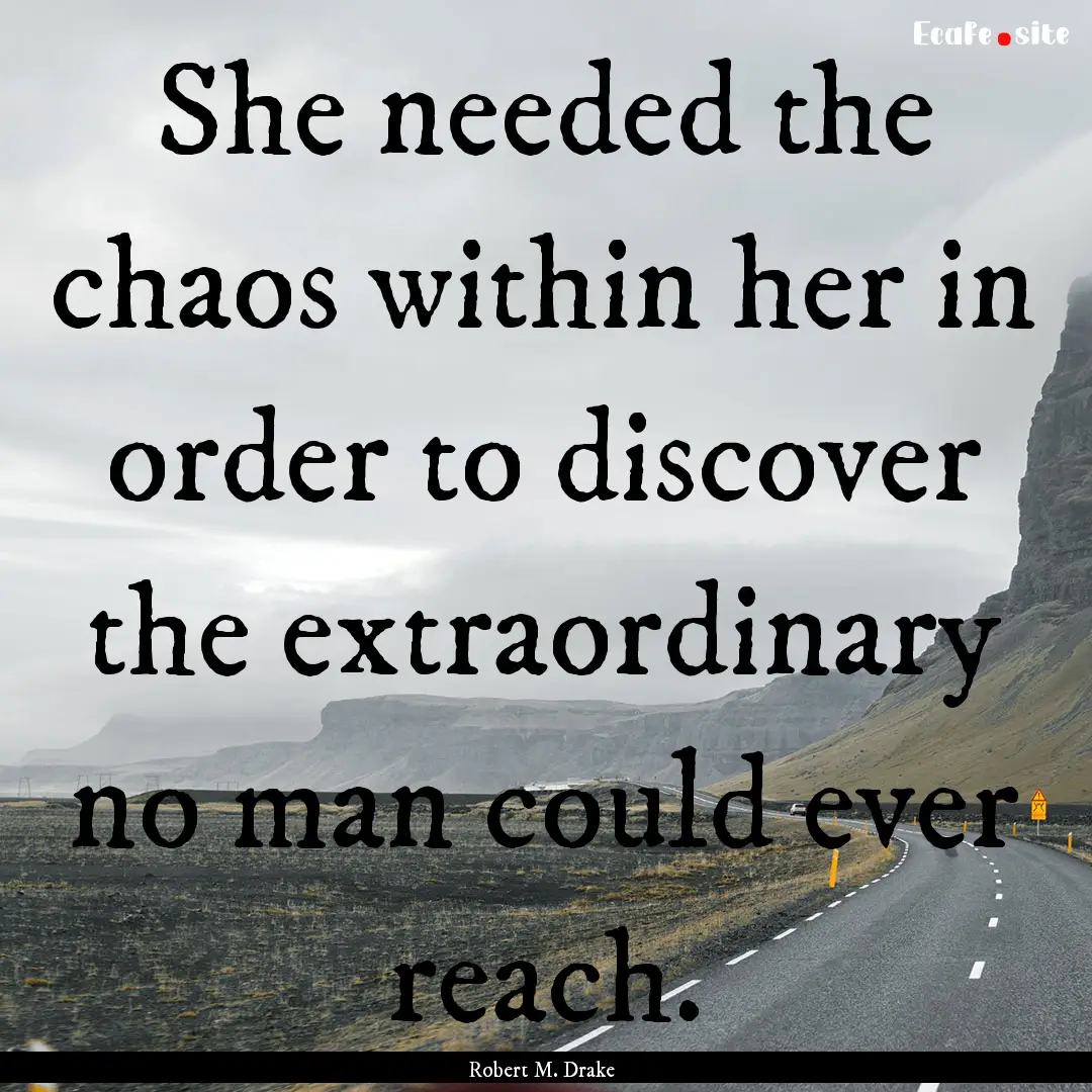 She needed the chaos within her in order.... : Quote by Robert M. Drake