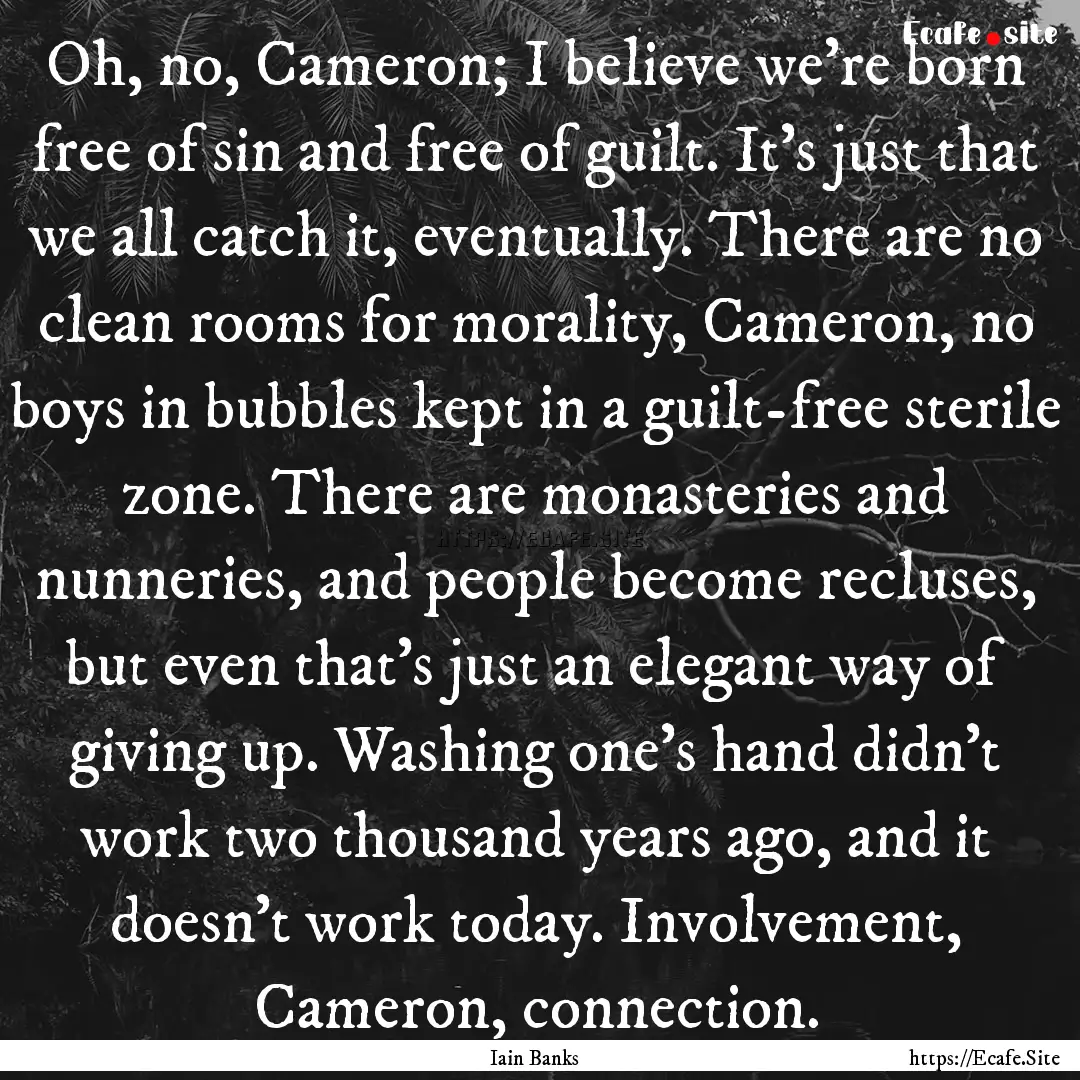 Oh, no, Cameron; I believe we're born free.... : Quote by Iain Banks