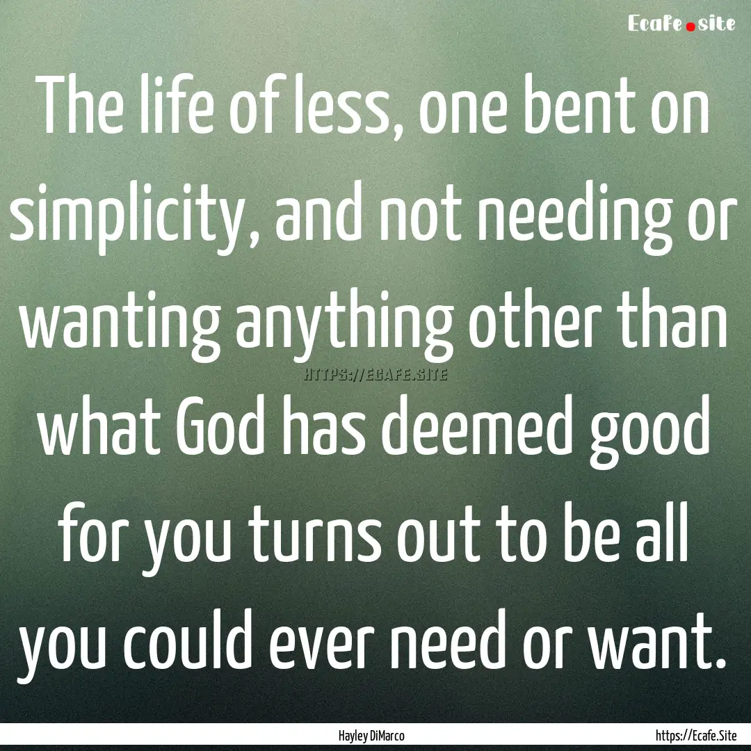 The life of less, one bent on simplicity,.... : Quote by Hayley DiMarco