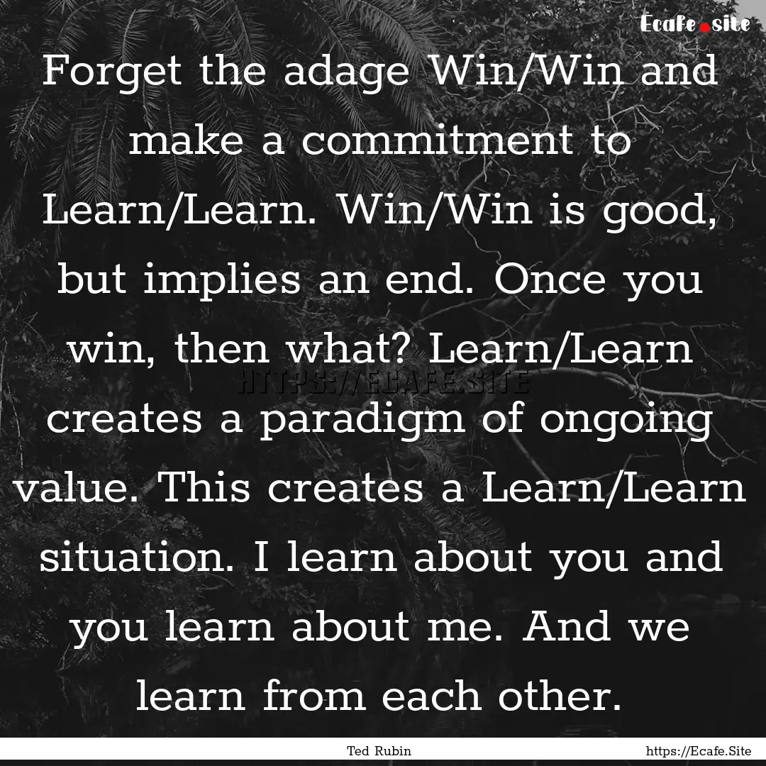 Forget the adage Win/Win and make a commitment.... : Quote by Ted Rubin