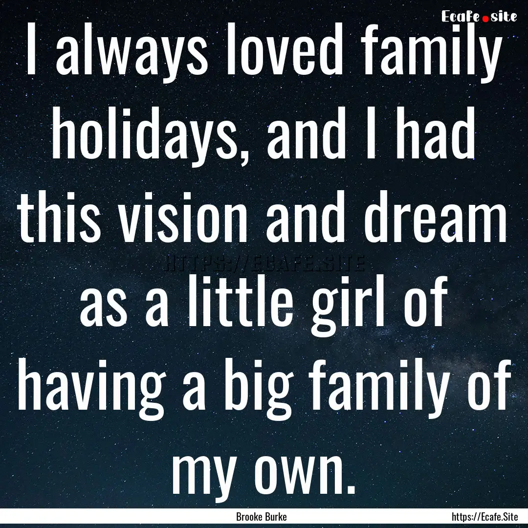 I always loved family holidays, and I had.... : Quote by Brooke Burke