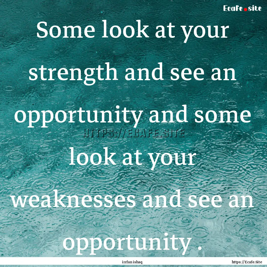 Some look at your strength and see an opportunity.... : Quote by irrfan ishaq