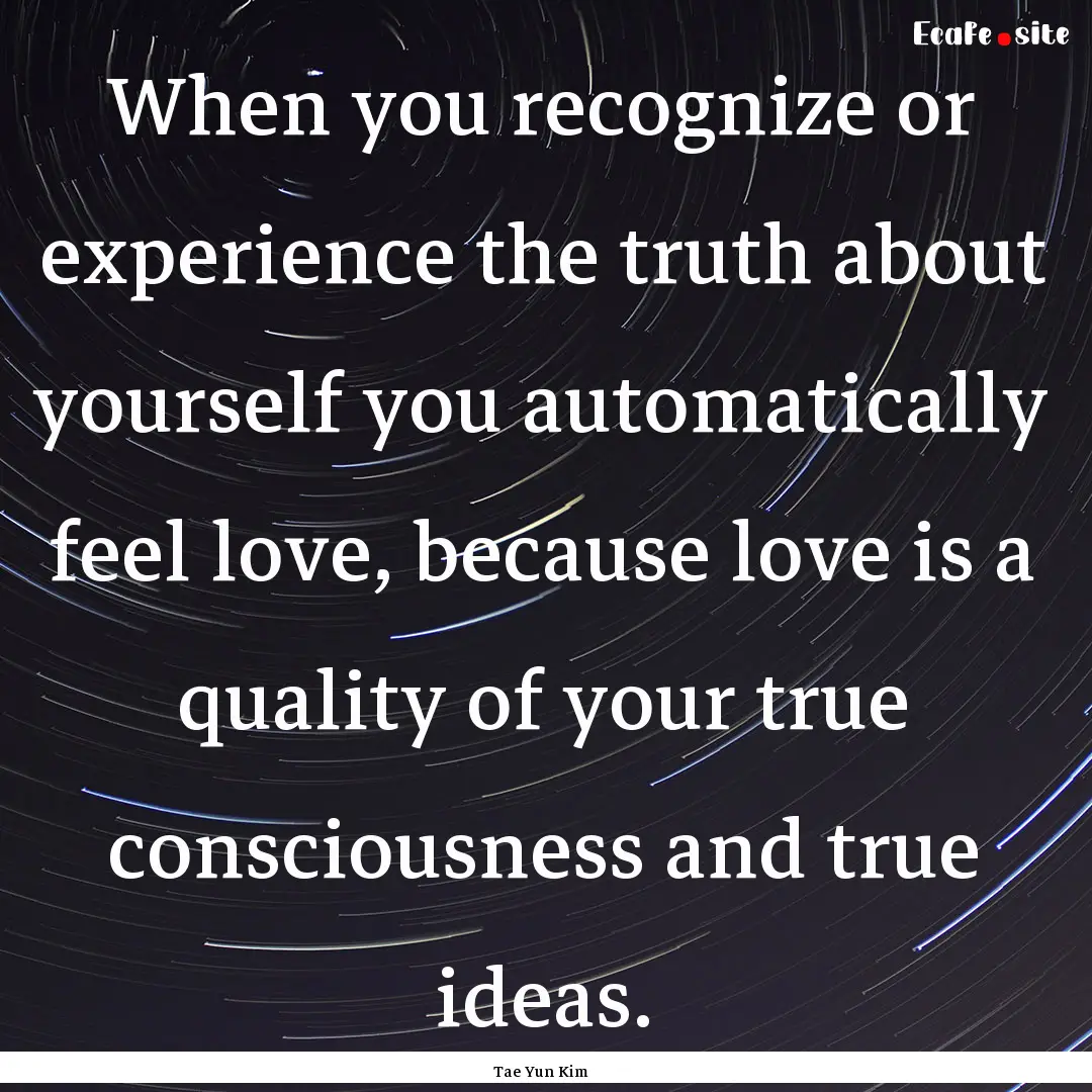 When you recognize or experience the truth.... : Quote by Tae Yun Kim