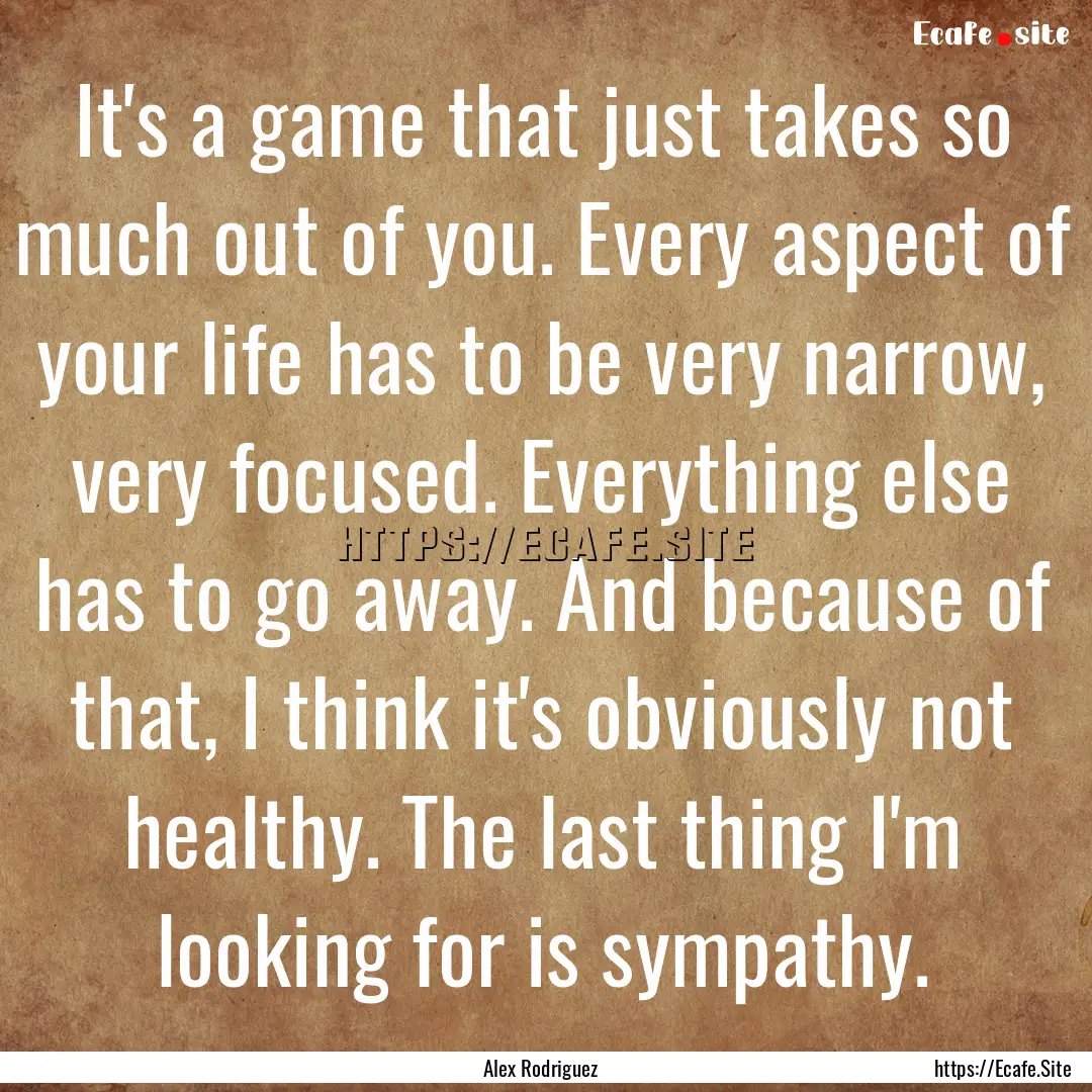 It's a game that just takes so much out of.... : Quote by Alex Rodriguez