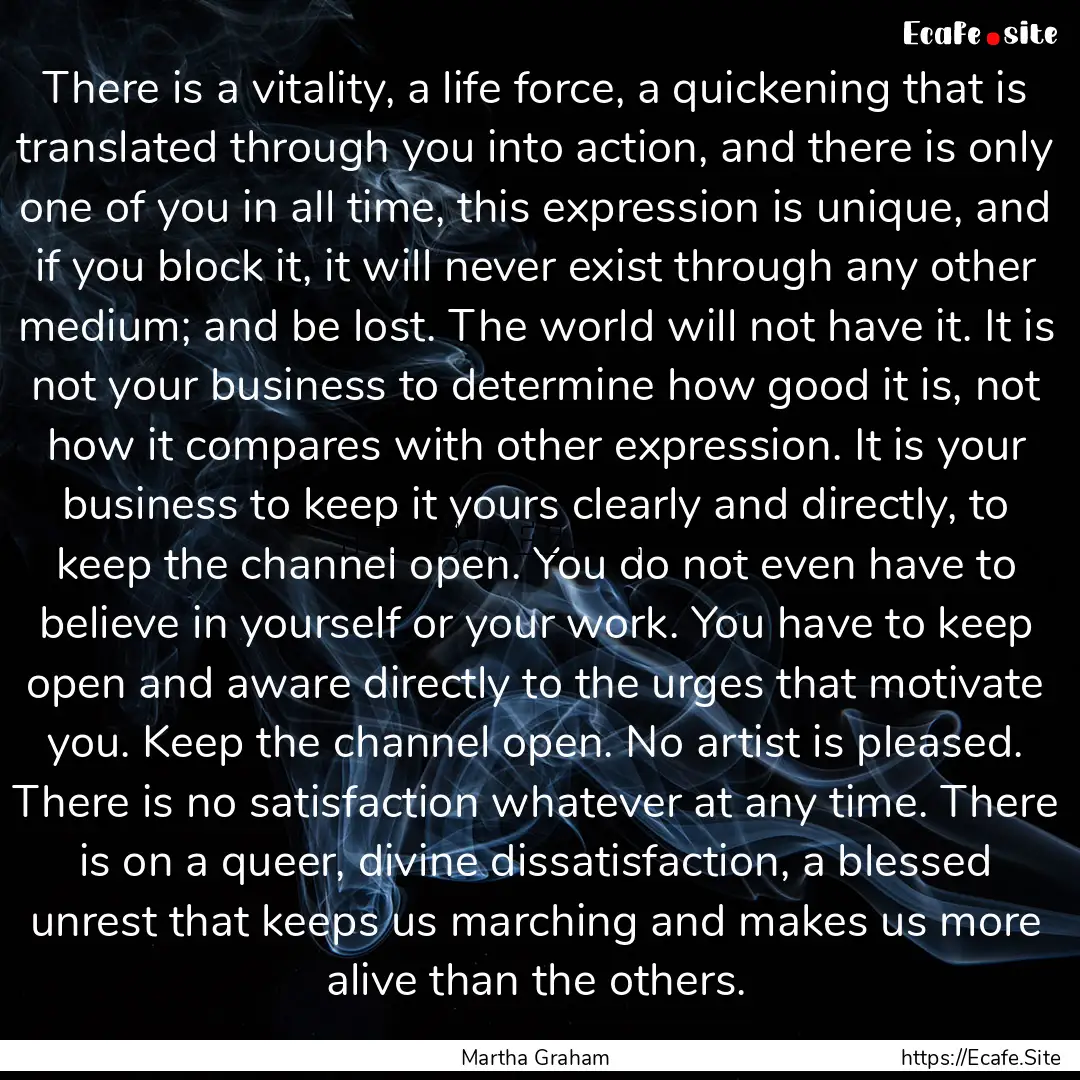 There is a vitality, a life force, a quickening.... : Quote by Martha Graham