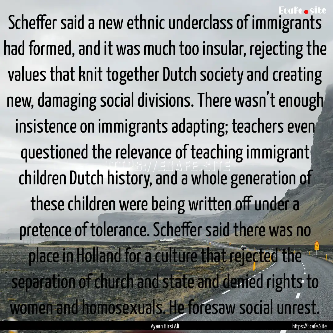 Scheffer said a new ethnic underclass of.... : Quote by Ayaan Hirsi Ali