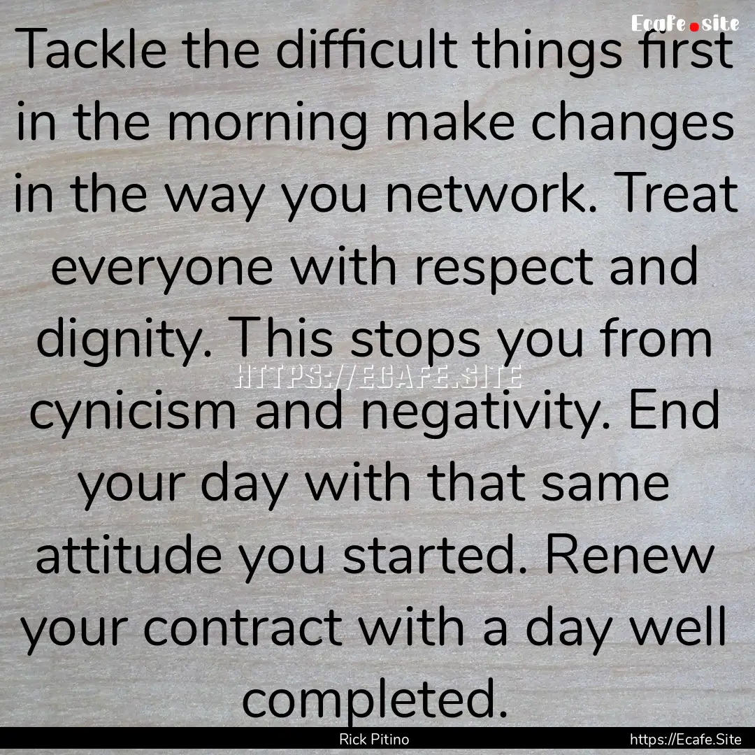 Tackle the difficult things first in the.... : Quote by Rick Pitino