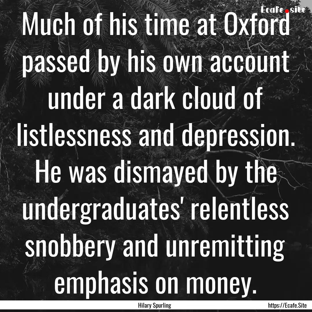 Much of his time at Oxford passed by his.... : Quote by Hilary Spurling