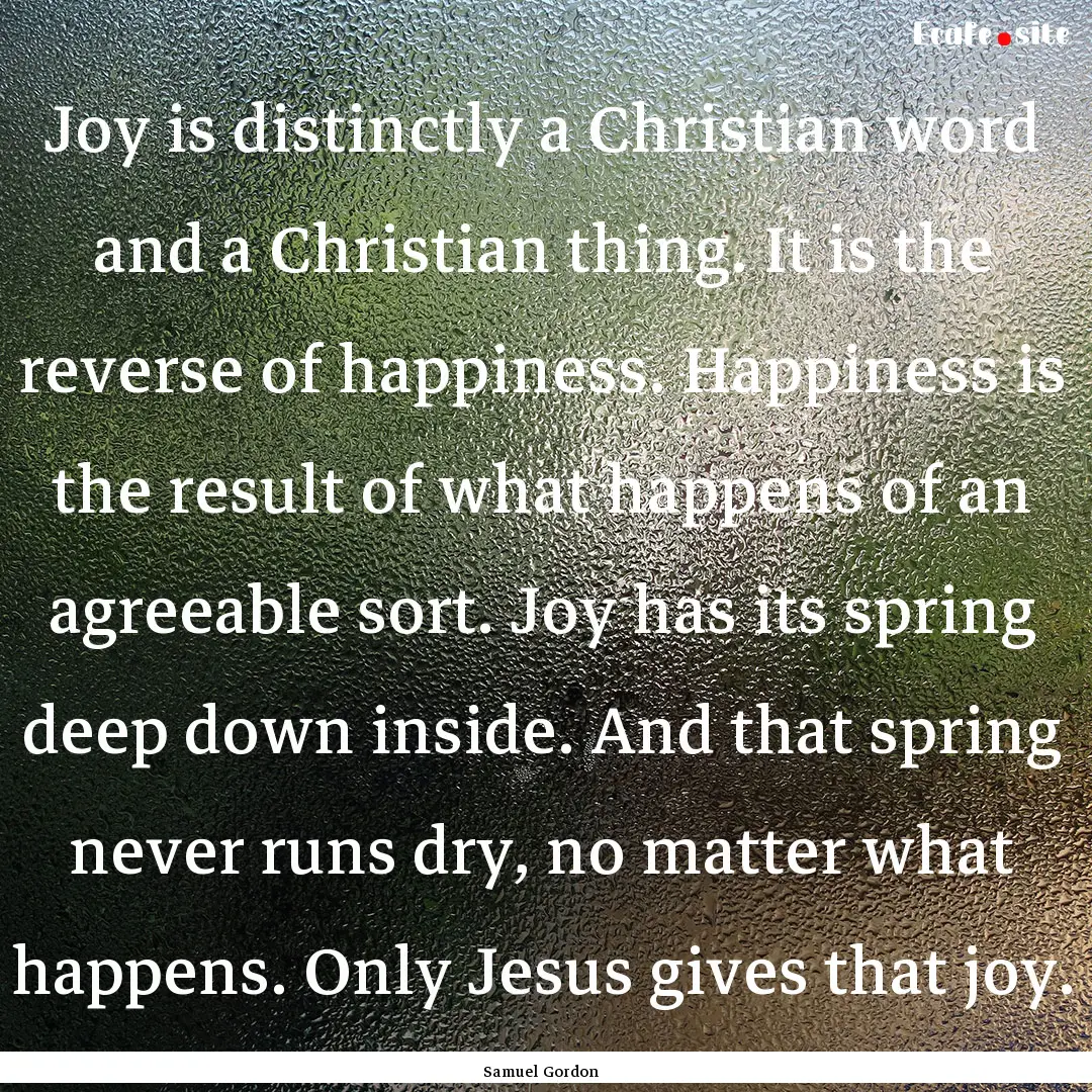 Joy is distinctly a Christian word and a.... : Quote by Samuel Gordon