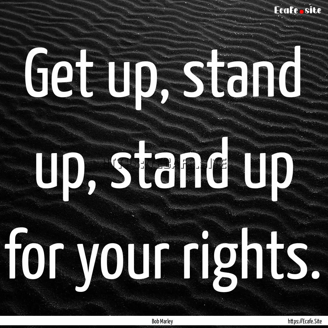 Get up, stand up, stand up for your rights..... : Quote by Bob Marley