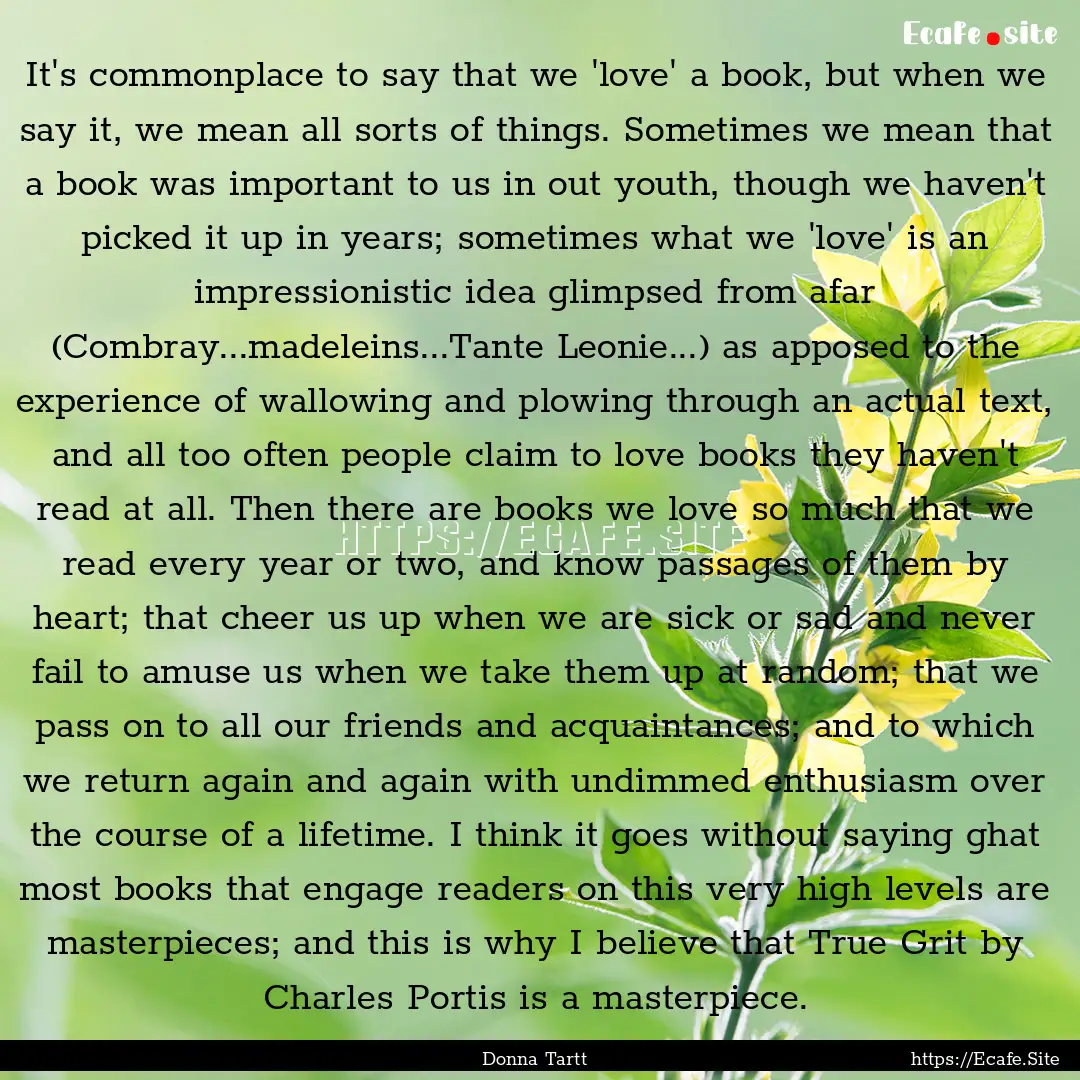 It's commonplace to say that we 'love' a.... : Quote by Donna Tartt