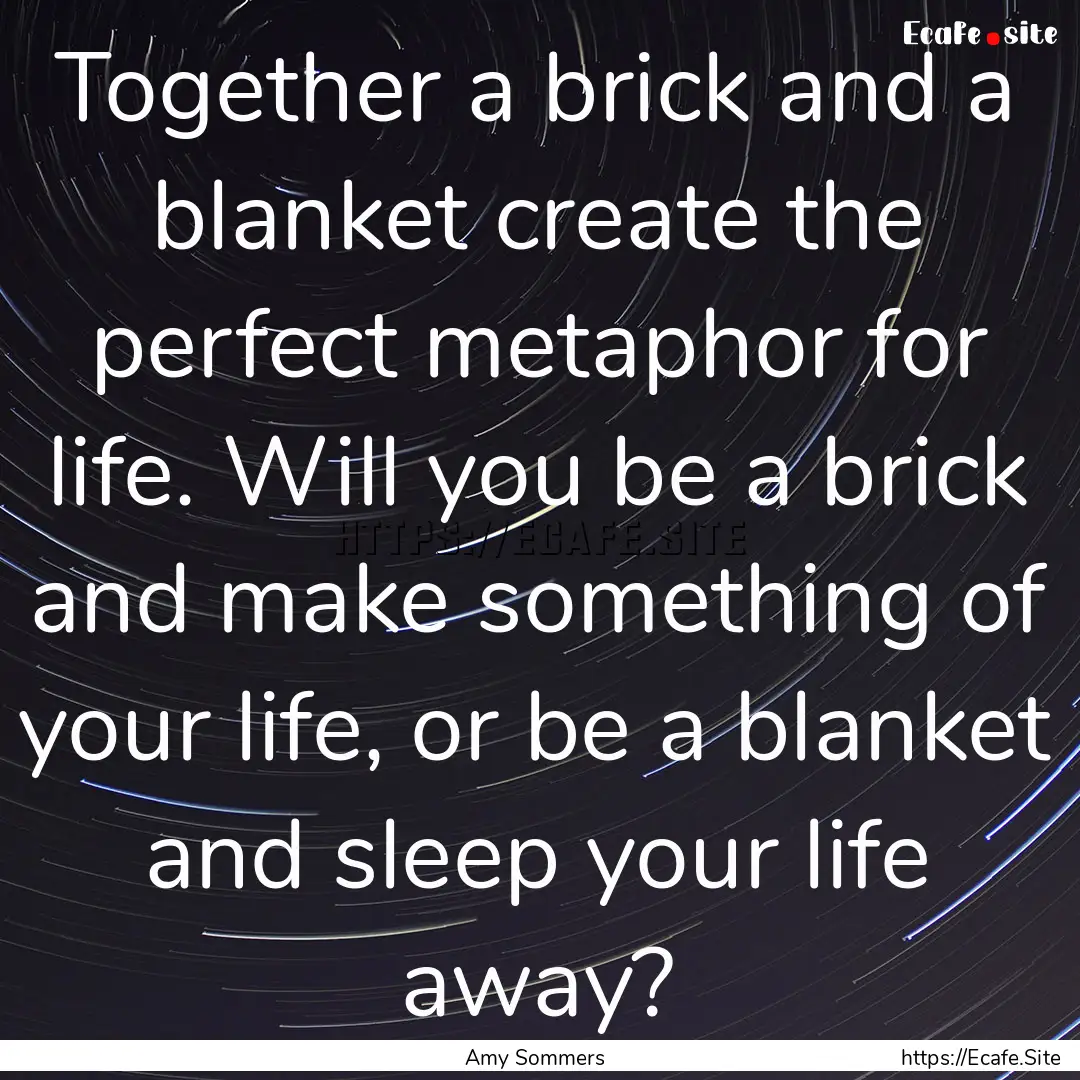 Together a brick and a blanket create the.... : Quote by Amy Sommers