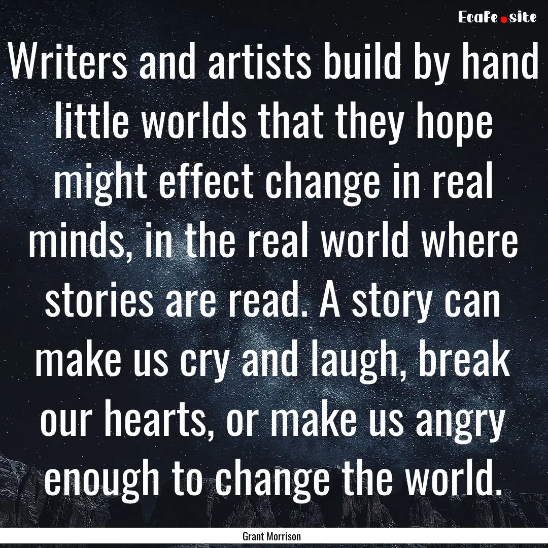 Writers and artists build by hand little.... : Quote by Grant Morrison