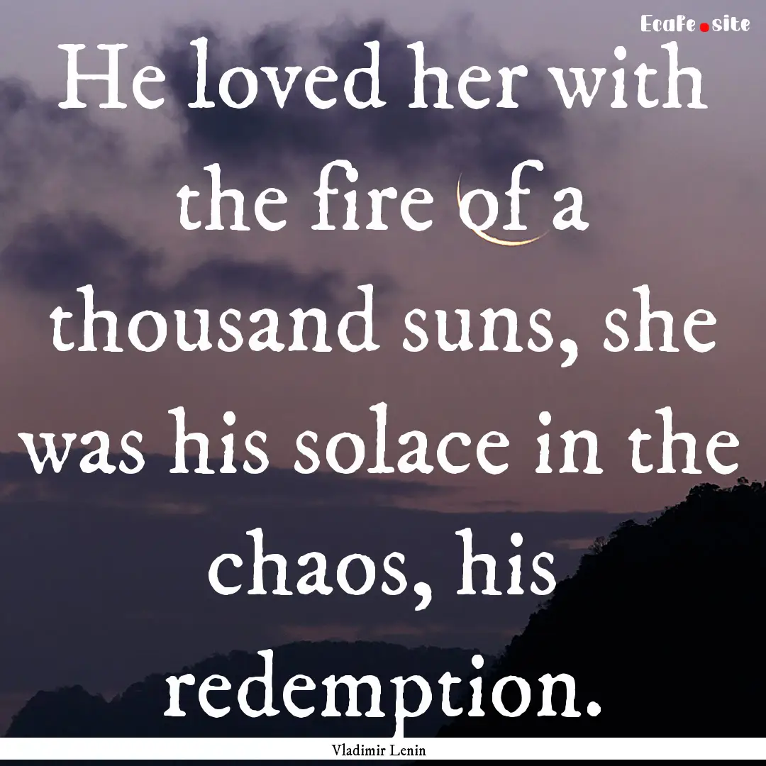 He loved her with the fire of a thousand.... : Quote by Vladimir Lenin