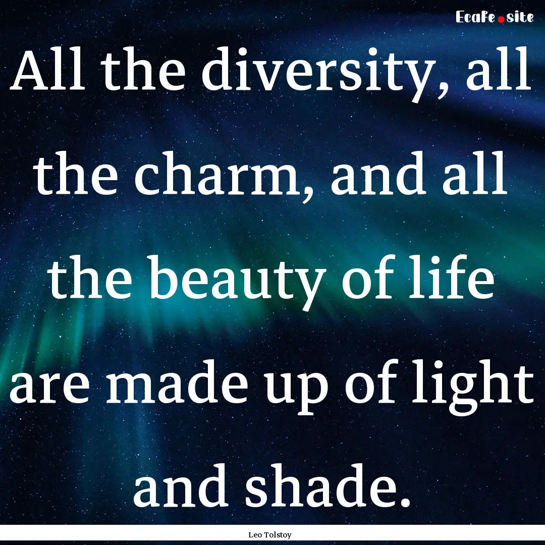 All the diversity, all the charm, and all.... : Quote by Leo Tolstoy