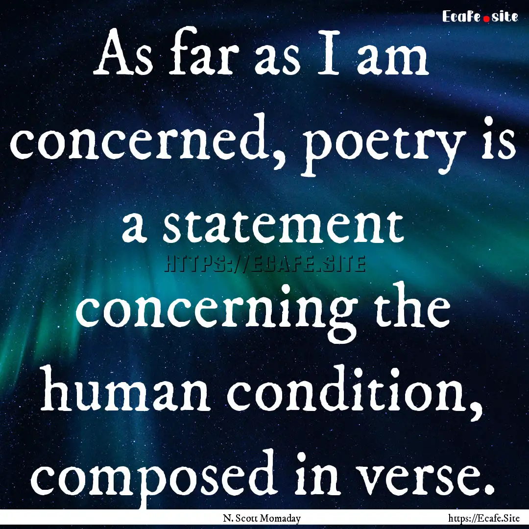 As far as I am concerned, poetry is a statement.... : Quote by N. Scott Momaday