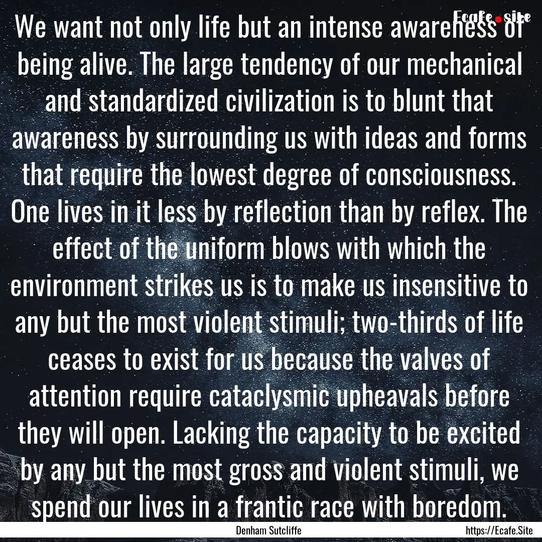 We want not only life but an intense awareness.... : Quote by Denham Sutcliffe