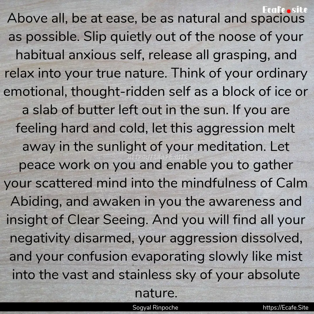 Above all, be at ease, be as natural and.... : Quote by Sogyal Rinpoche