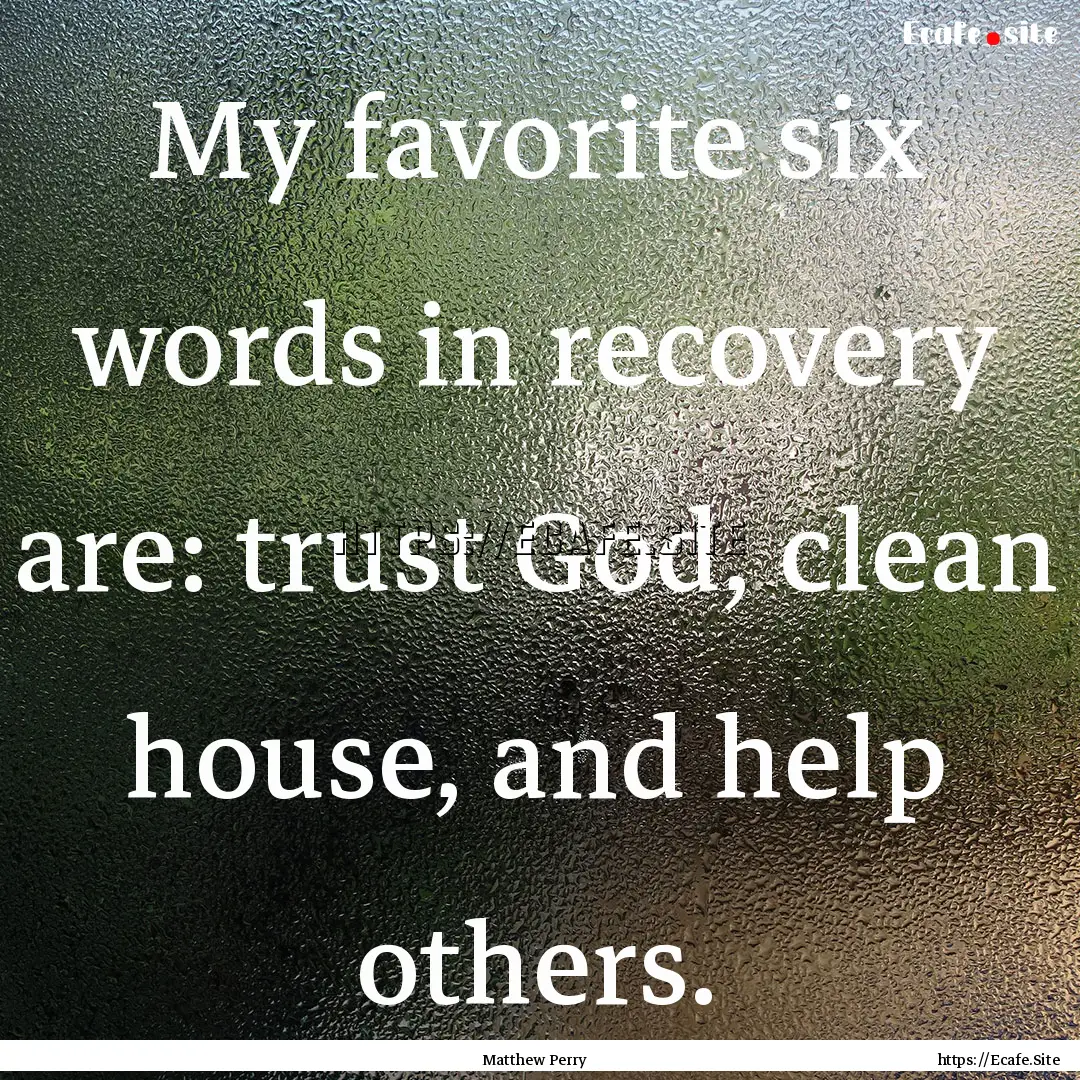 My favorite six words in recovery are: trust.... : Quote by Matthew Perry