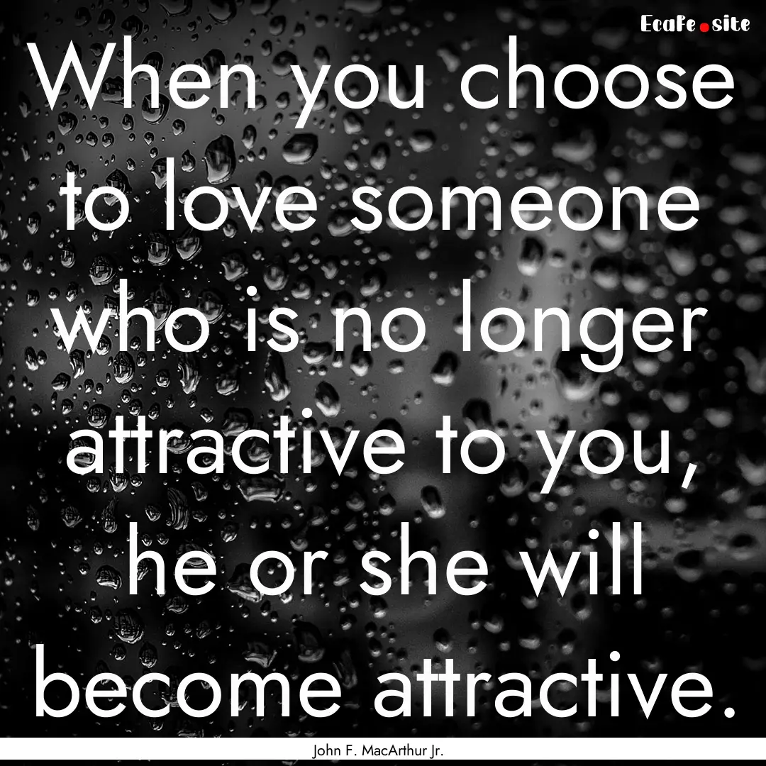 When you choose to love someone who is no.... : Quote by John F. MacArthur Jr.