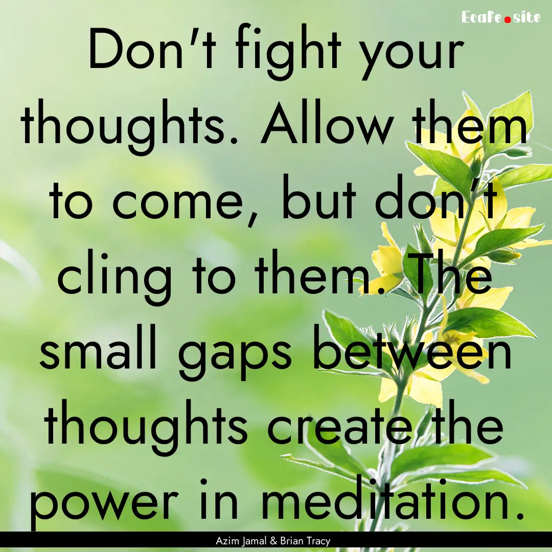 Don't fight your thoughts. Allow them to.... : Quote by Azim Jamal & Brian Tracy